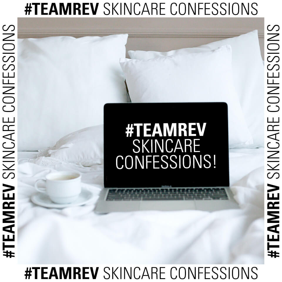 #TEAMREV Skincare Confessions
